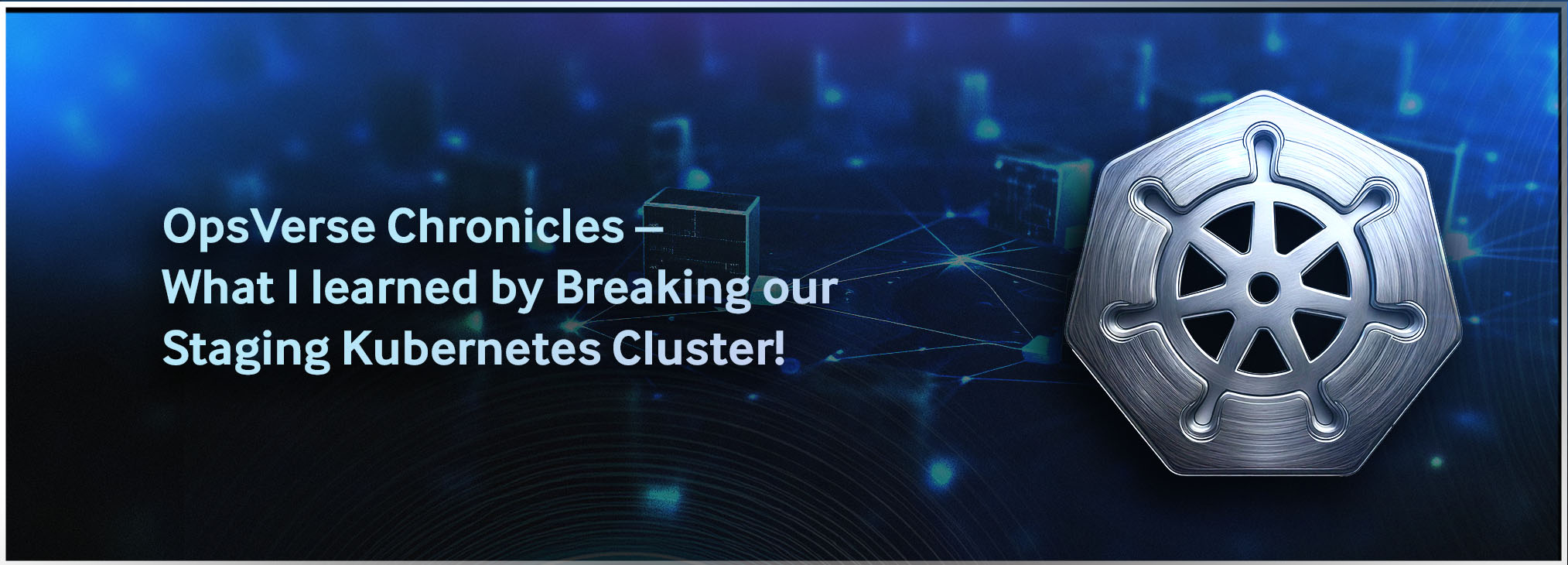OpsVerse Chronicles – What I learned by breaking our staging Kubernetes cluster!