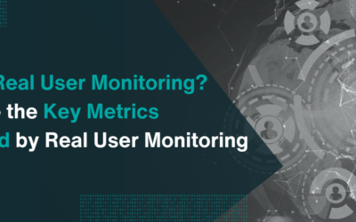 What is Real User Monitoring? What are the Key Metrics Measured by Real User Monitoring Tools?
