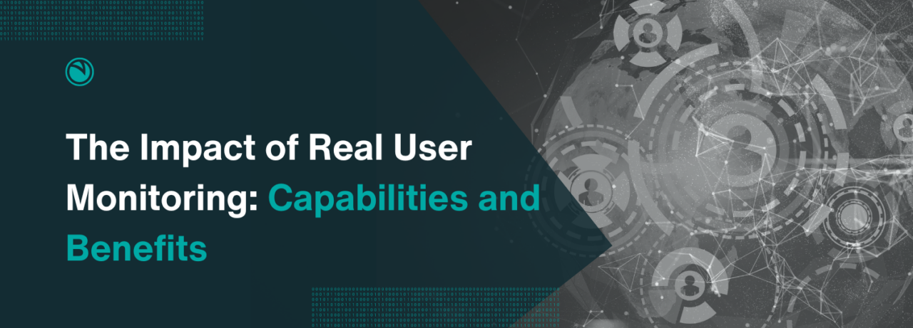 The Impact of Real User Monitoring: Capabilities and Benefits ...