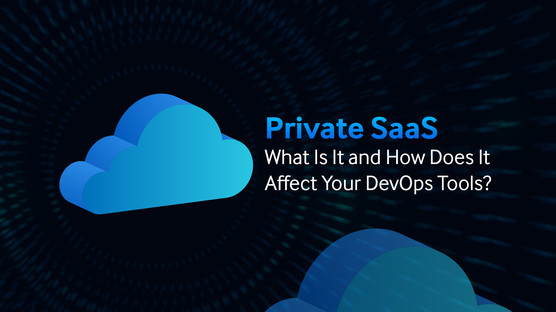 Webinar – Private SaaS: What Is It and How Does It Affect Your DevOps Tools?